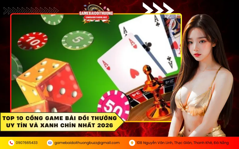 Top 10 cổng game bài đổi thưởng uy tín và xanh chín nhất 2026